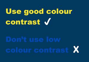 A dark blue background with the words 'Use good colour contrast' in yellow and the words 'Don't use low colour contrast' in a light blue