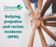 Devon County Council logo and wording 'Bullying, prejudice and racism incidents (BPRI) with multi-skin tone adult hands and arms linking