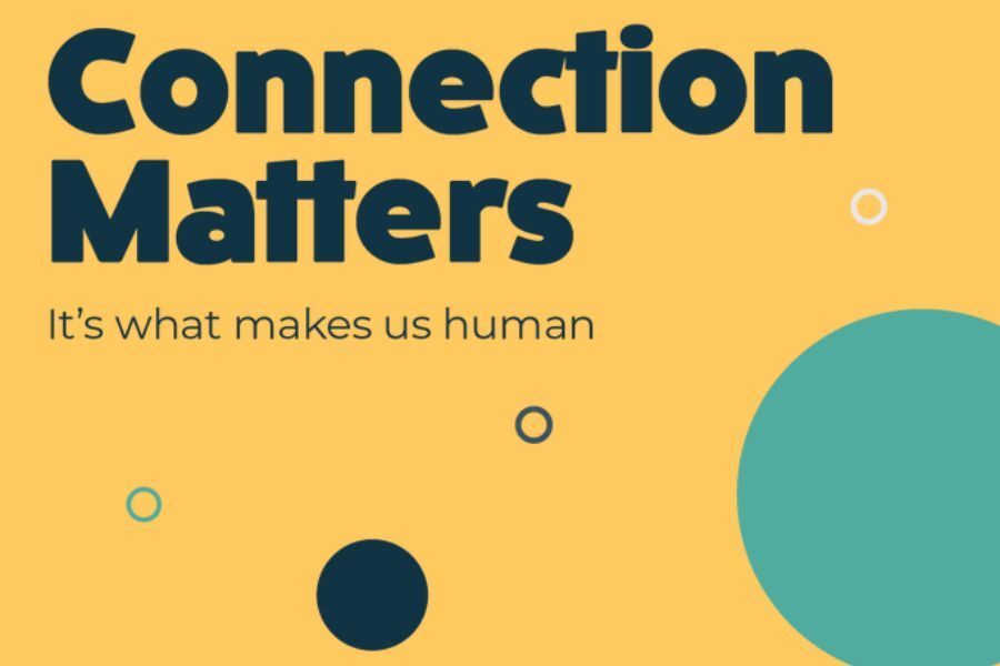 Connection Matters, it's what makes us human