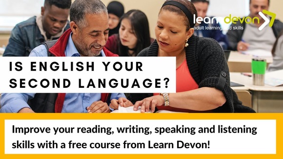 'Is English your second language? Improve your reading, writing, speaking and listening skills with a free course from Learn Devon'.