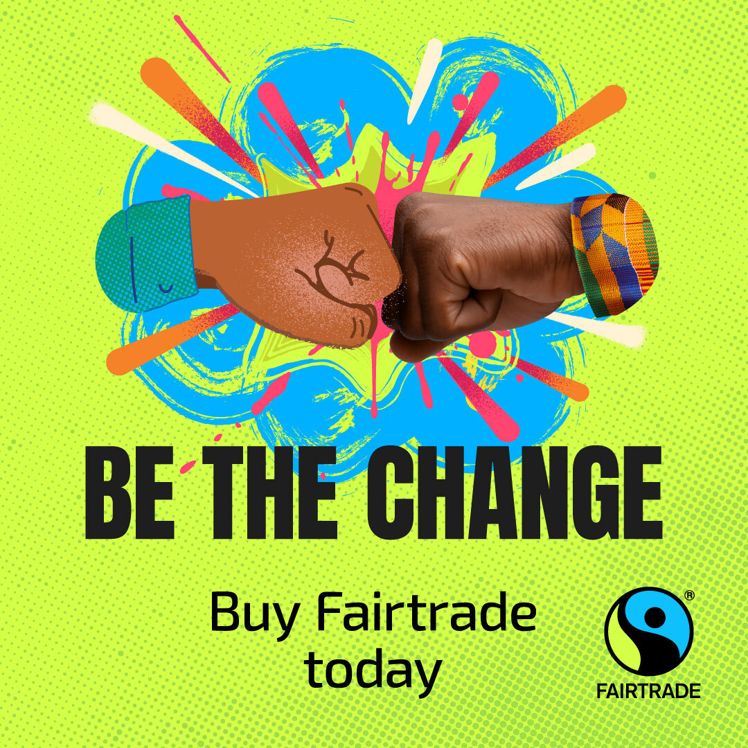 Be the Change. Buy Fairtrade today.