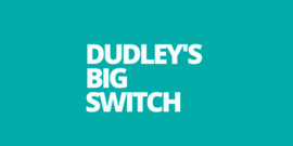 Dudley's Big Switch