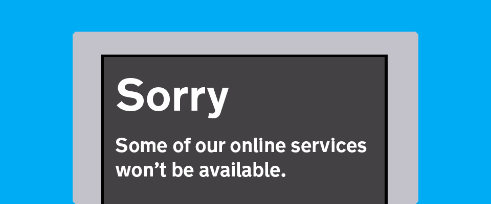 Sorry - some of our online services won't be available
