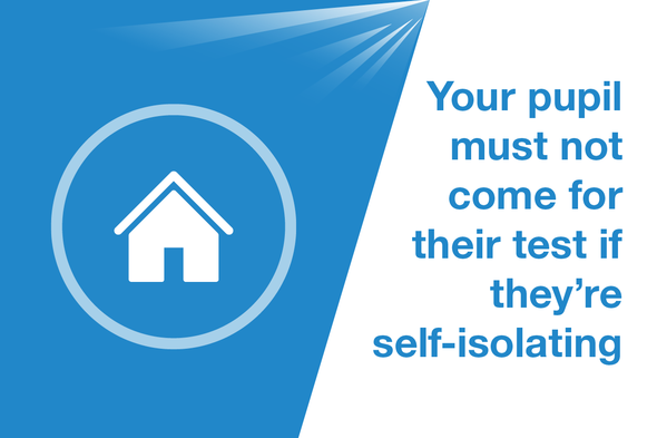 Your pupil must not come for their test if they’re  self-isolating
