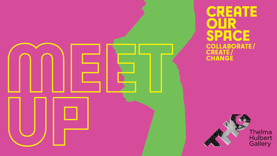 Meet Up, Create Our Space collaborate/create/change Thelma Hulbert Gallery