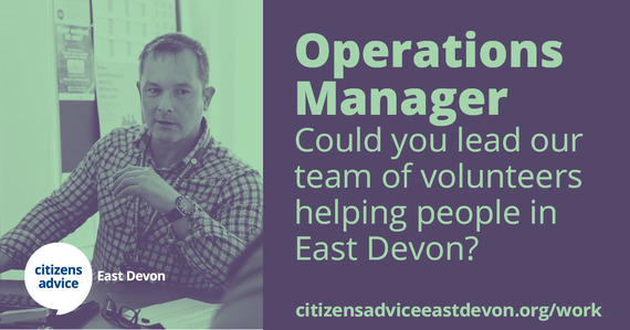 Citizens Advice East Devon. Operations Manager. Could you lead our team of volunteers? citizensadviceeastdevon.org.uk/work