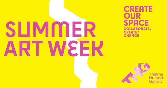 Summer Art Week. Create Our Space. Collaborate/create/change. Thelma Hulbert Gallery