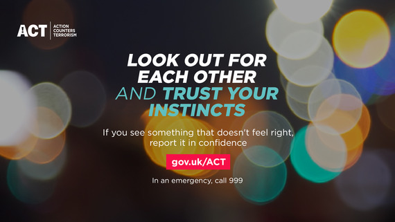 Look out for each other and trust your instincts. If you see something that doesn't feel right report in confidence gov.uk/act