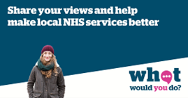 What Would You Do? Share your views and help make local NHS services better
