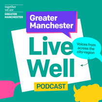 Text graphic that says 'The Greater Manchester Live Well Podcast, with voices from across the region'