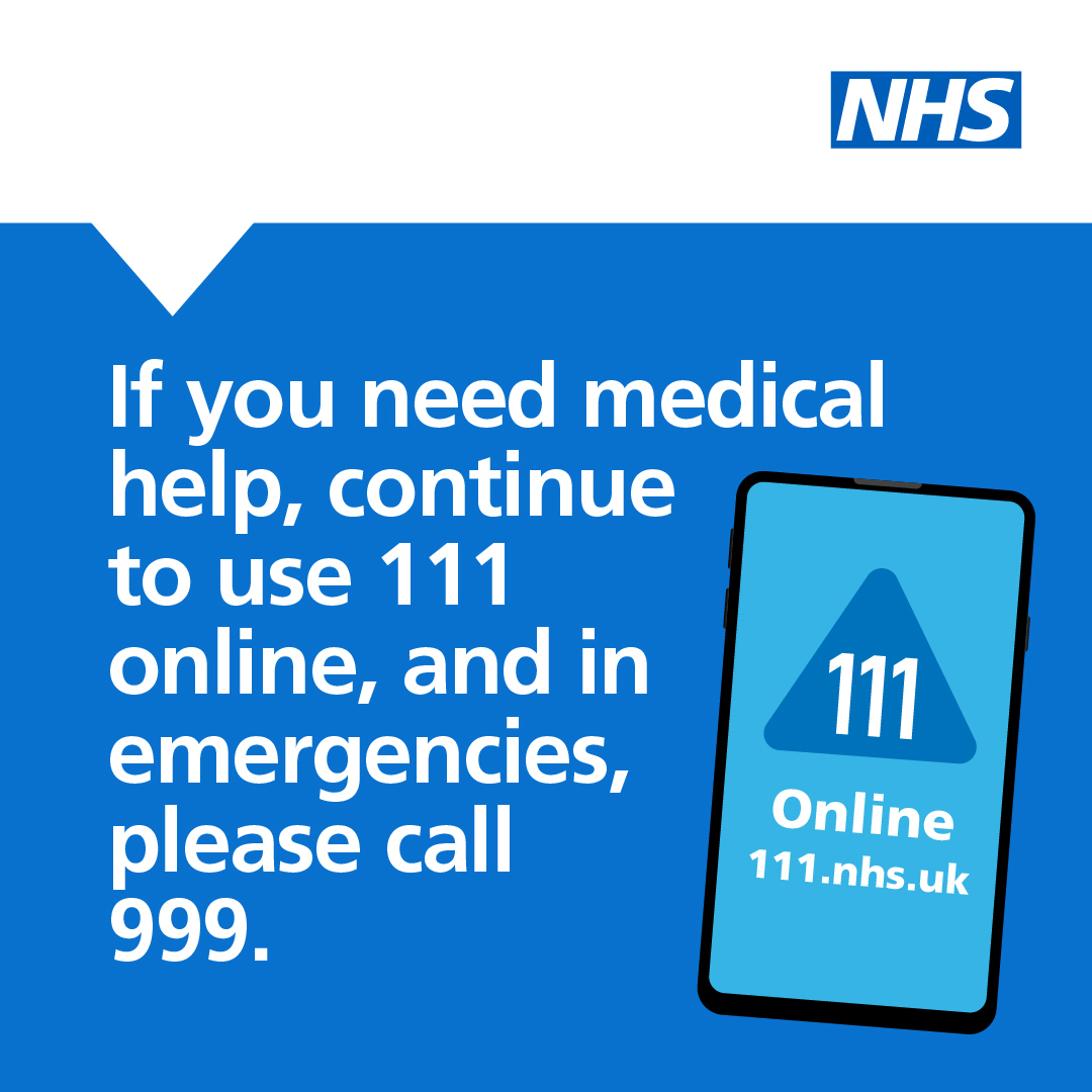 If you need medical help continue to use 111 online and in emergenciers please call 999