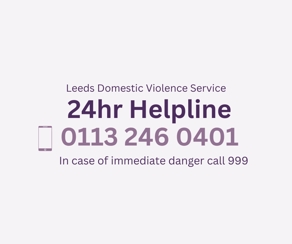 Leeds Domestic Violence Service - 24 hour helpline - 0113 246 0401 