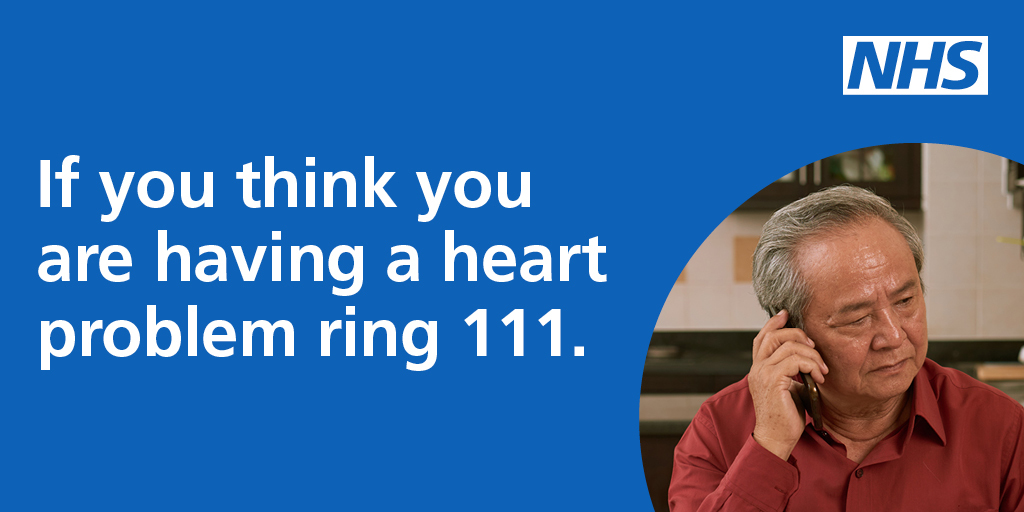 If you think you are having a heart problem, ring 111.