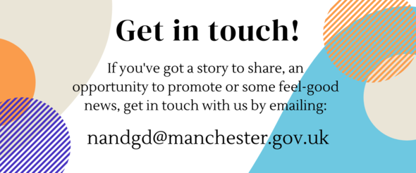 Get in touch with your content by emailing nandgd@manchester.gov.uk