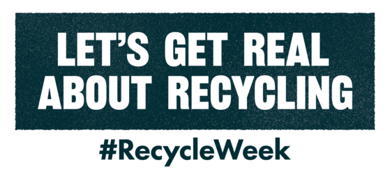 Lets Get Real About Recycling- Recycle Week