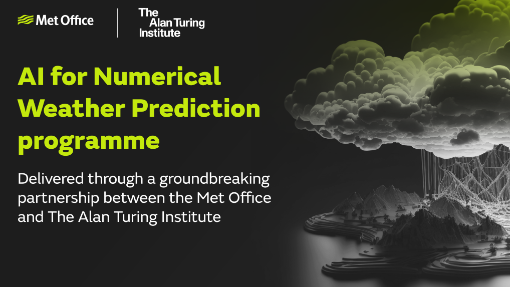 AI for Numerical Weather Prediction programme; Delivered through a groundbreaking partnership between the Met Office and the Alan Turing Institute