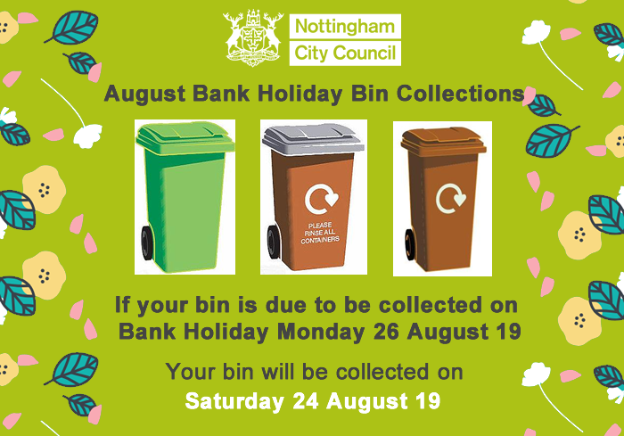 If your bin is due to be emptied on Bank Holiday Monday 26 August it will emptied on Saturday 24 August.