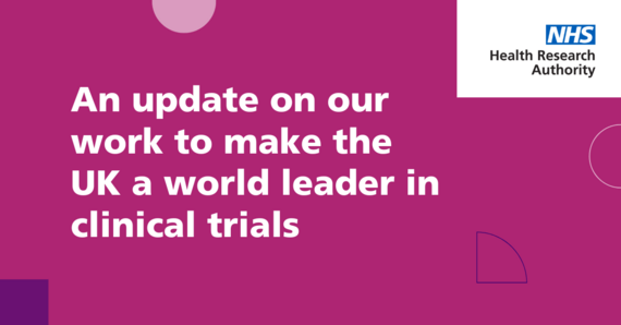 an update on our work with others to make the UK a world leader in clinical trials