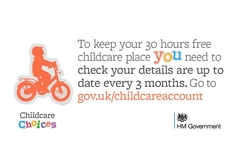  'To keep your 30 hours free childcare place you need to check your details are up to date every 3 months. Go to gov.uk/childcareaccount