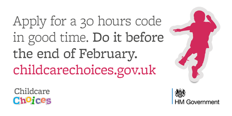 'Apply now for a 30 hours code in good time. Do it before the end of February. childcarechoices.gov.uk. 