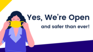 Yes, we're open and safer than ever
