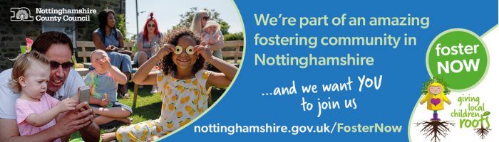 Text reads: We're part of an amazing fostering community in Nottinghamshire and we want you to join us! Foster Now.