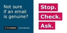 Not sure if an email is genuine? Stop. Check. Ask. TV Licensing tvl.co.uk/scam