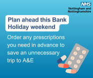 Plan ahead this Bank Holiday. Order any prescriptions you need in advance to save an unnecessary trip to A and E