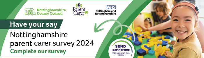 Have your say - Nottinghamshire parent carer survey 2024. Complete our survey
