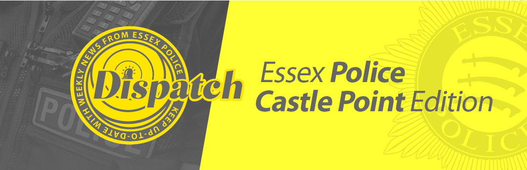 Dispatch - Updates from Essex Police in the Castle Point district