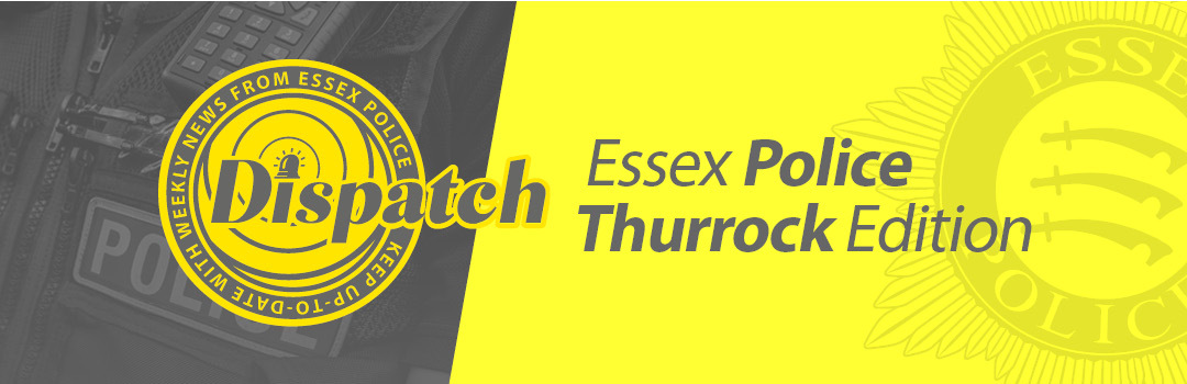 Dispatch - Updates from Essex Police in the Thurrock district