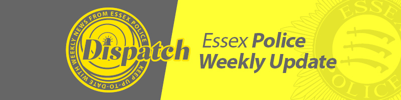 Dispatch - weekly updates from Essex Police