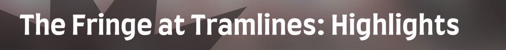 The Fringe at Tramlines: Highlights