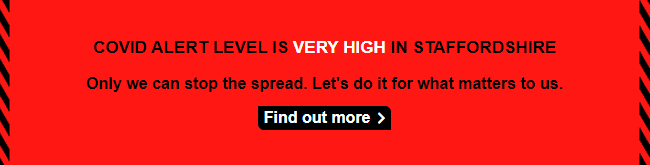 Red banner image with the text 'Covid Alert Level is Very High in Staffordshire. Only we can stop the spread. Let's do it for what matters to us.'