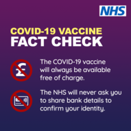 Covid-19 Vaccine Fact Check..  The vaccine will always be available free of charge.  The NHS will never ask you to share bank details
