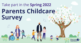 Take part in the spring 2022 Parents Childcare Survey Devon County Council