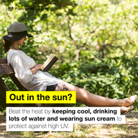 Out in the sun?  Beat the heat by keeping cool, drinking lots of water and wearing sun cream to protect against high UV