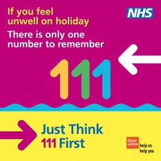 NHS If you feel unwell on holiday there is only one number to remember 111. Just think 111 first. Click or call first.  Help us help you