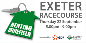 Renting Minefield.  Exeter Racecourse Thursday 22 September, 5.00 pm - 9.00pm.  Sponsored by EDP Exeter City Council