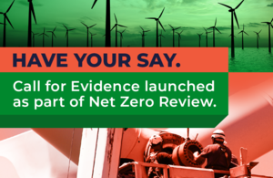 Have your say.  Call for Evidence launched as part of Net Zero Review