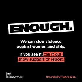 Enough.  We can stop violence against women and girls.  If you see it call it out, show support or report.  Only intervene if safe to do so