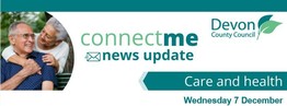 Devon Couty Council.  Connectme news update.  Care and Health Wednesday 7 December