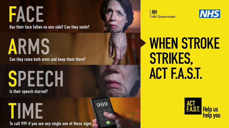 HM Governemnt, NHS FACE.ARMS.SPEECH.TIME.  When Stroke Strikes act F.A.S.T.    Help us help you