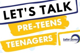 Let's talk pre-teens, teenagers Safer Devon