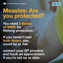 Measles: Are you protected? You need 2 doses of MMR for lifelong protection. If you haven’t had both doses, you could be at risk. Contact your GP 