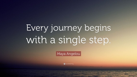 Maya Angelou, Every Journey begins with a single step quote.
