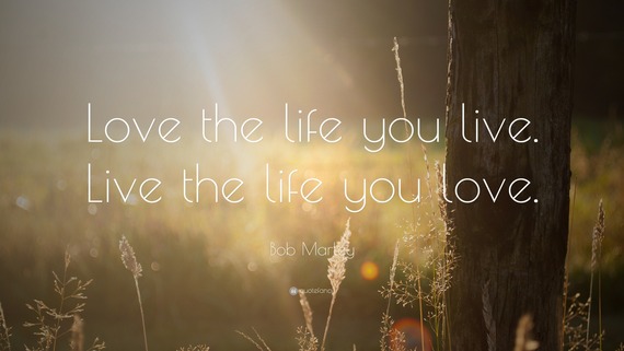 Bob Marley quote, Love the life you live, live the life you love