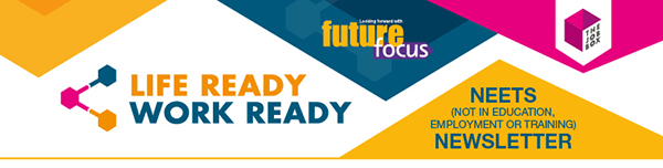 Life Ready Work Ready - Future Focus - The Job Box - NEETS - Not in Education Employment or Training Newsletter
