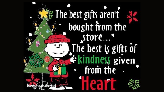 The best gifts aren't bought from the store... the best is gifts of kindness given from the heart