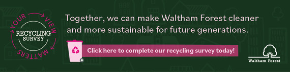 Together we can make Waltham Forest cleaner and more sustainable. Click here to complete survey